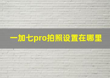 一加七pro拍照设置在哪里