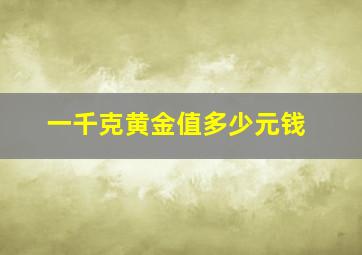 一千克黄金值多少元钱