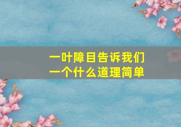 一叶障目告诉我们一个什么道理简单