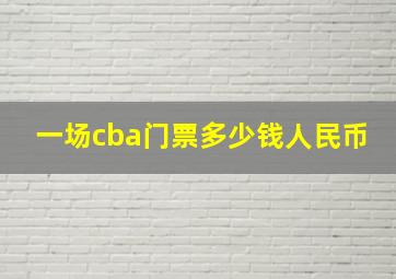 一场cba门票多少钱人民币