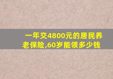 一年交4800元的居民养老保险,60岁能领多少钱