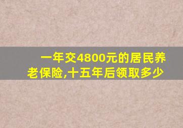 一年交4800元的居民养老保险,十五年后领取多少