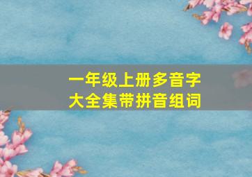 一年级上册多音字大全集带拼音组词