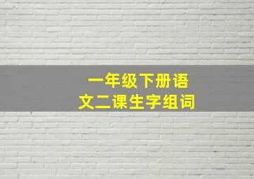 一年级下册语文二课生字组词