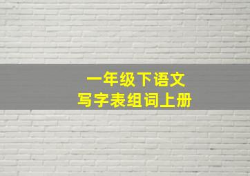 一年级下语文写字表组词上册