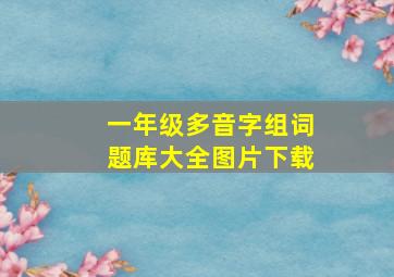 一年级多音字组词题库大全图片下载