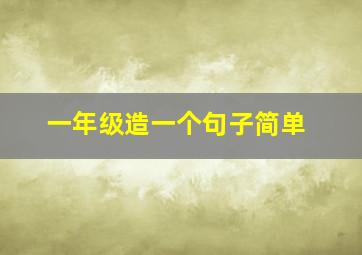 一年级造一个句子简单