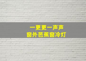 一更更一声声窗外芭蕉窗冷灯