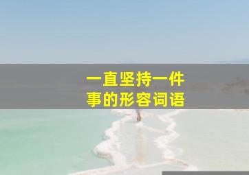 一直坚持一件事的形容词语