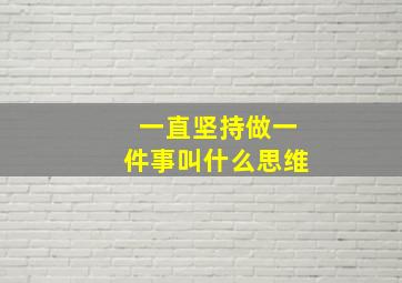 一直坚持做一件事叫什么思维