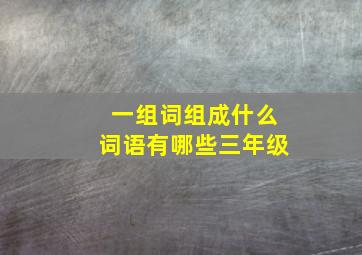 一组词组成什么词语有哪些三年级