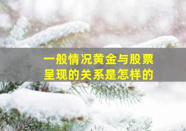 一般情况黄金与股票呈现的关系是怎样的