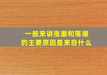 一般来讲涨潮和落潮的主要原因是来自什么