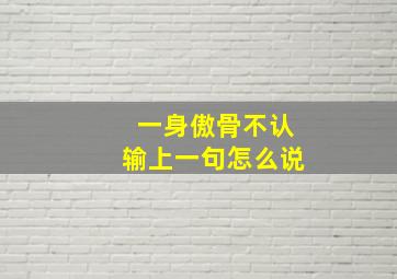 一身傲骨不认输上一句怎么说