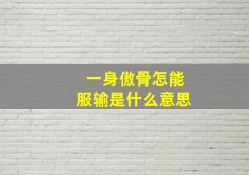 一身傲骨怎能服输是什么意思