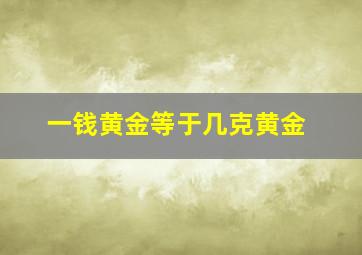 一钱黄金等于几克黄金