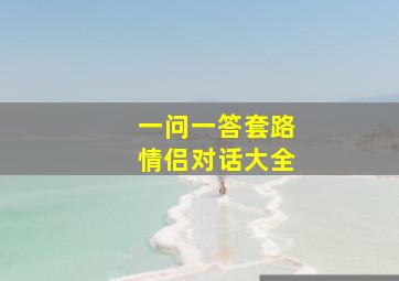 一问一答套路情侣对话大全