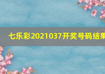 七乐彩2021037开奖号码结果