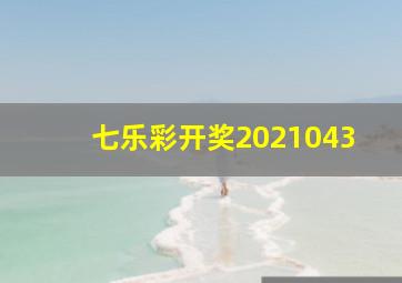 七乐彩开奖2021043