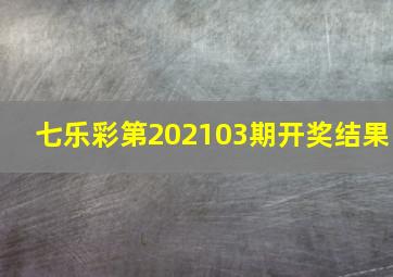 七乐彩第202103期开奖结果