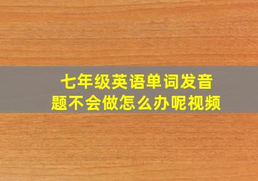 七年级英语单词发音题不会做怎么办呢视频