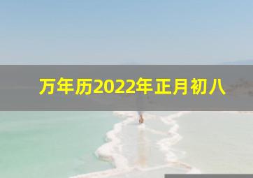 万年历2022年正月初八