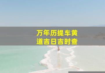 万年历提车黄道吉日吉时查