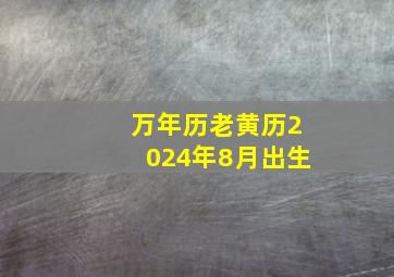 万年历老黄历2024年8月出生