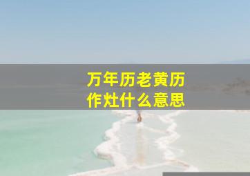 万年历老黄历作灶什么意思