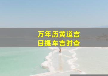 万年历黄道吉日提车吉时查