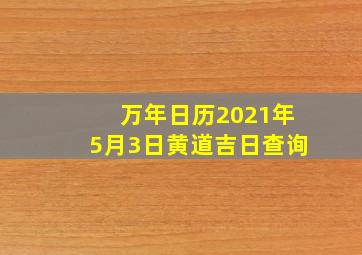 万年日历2021年5月3日黄道吉日查询