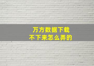 万方数据下载不下来怎么弄的