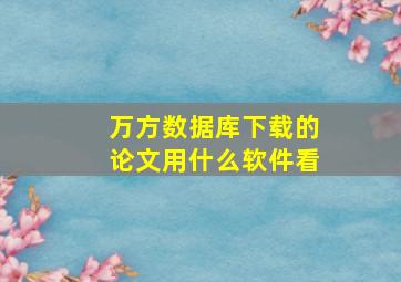 万方数据库下载的论文用什么软件看