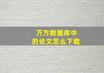 万方数据库中的论文怎么下载