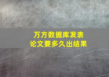 万方数据库发表论文要多久出结果