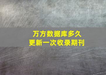 万方数据库多久更新一次收录期刊