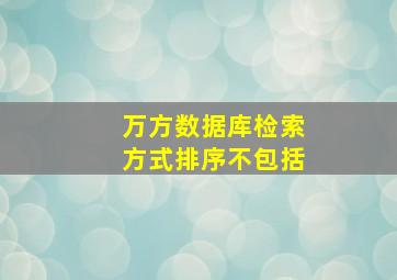 万方数据库检索方式排序不包括