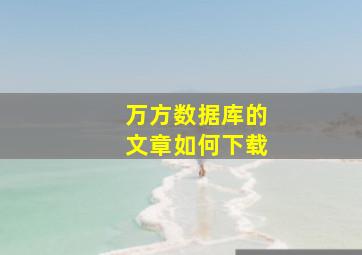 万方数据库的文章如何下载