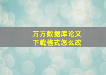 万方数据库论文下载格式怎么改