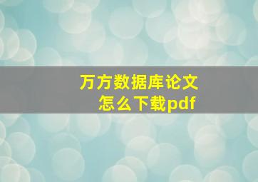 万方数据库论文怎么下载pdf