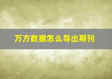 万方数据怎么导出期刊