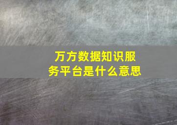 万方数据知识服务平台是什么意思