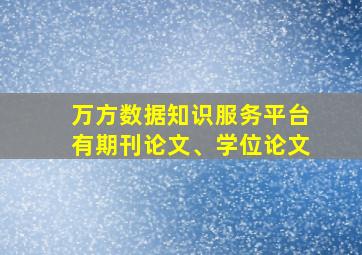 万方数据知识服务平台有期刊论文、学位论文