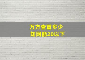 万方查重多少知网能20以下