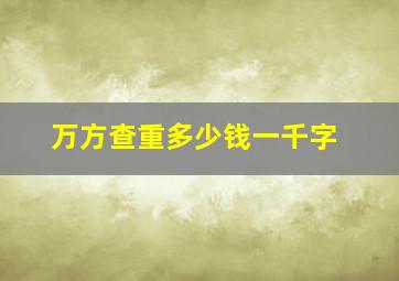 万方查重多少钱一千字