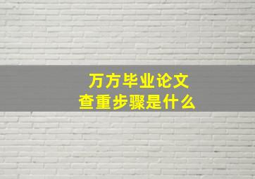 万方毕业论文查重步骤是什么