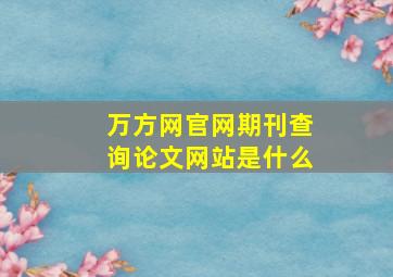 万方网官网期刊查询论文网站是什么