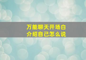 万能聊天开场白介绍自己怎么说