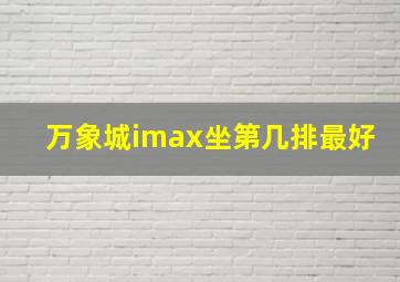 万象城imax坐第几排最好