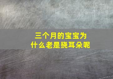 三个月的宝宝为什么老是挠耳朵呢